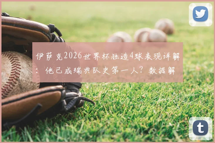 伊萨克2026世界杯独造4球表现详解:他已成瑞典队史第一人?数据解析其真实水平
