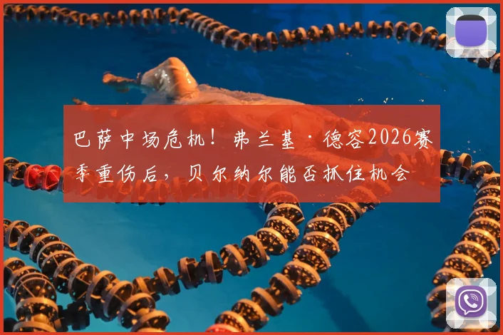 巴萨中场危机!弗兰基·德容2026赛季重伤后,贝尔纳尔能否抓住机会成为新主力?深度分析阵容变动