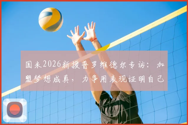 国米2026新援普罗维德尔专访:加盟梦想成真,力争用表现证明自己,附其个人数据与转会细节